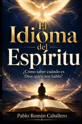 Coperta cărții 'El Idioma del Espíritu: ¿Cómo saber cuando es Dios quien nos habla? - Pablo Román Caballero'