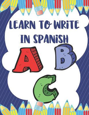 Coperta cărții 'Learn To Write In Spanish: 8.5 x 11 120 Page Preschool & Kindergarten Spanish Primary Practice Handwriting Workbook for'