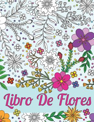 Libros Para Colorear Para Adultos: Libro De Flores Para El Alivio Del Estrés Y La Relajación: Esquemas Hermosos De Diferentes Tipos De Flores, Arbusto - Therapeutic Art Books