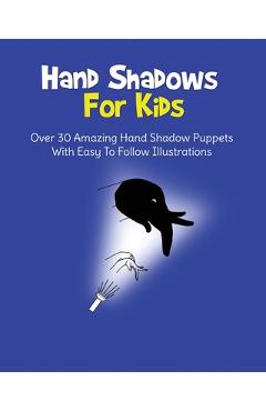 Coperta cărții 'Hand Shadows For Kids: Over 30 Amazing Hand Shadow Puppets With Easy To Follow Illustrations - H. S. Books'