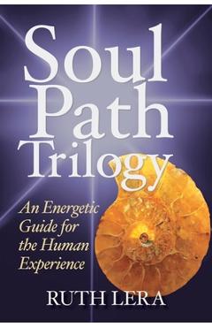 Coperta cărții 'Soul Path Trilogy: An Energetic Guide for the Human Experience - Ruth Lera'