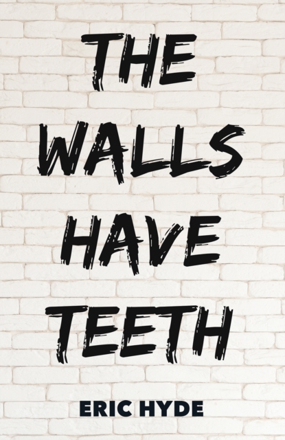 The Walls Have Teeth - Eric Hyde