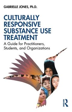 Coperta cărții 'Culturally Responsive Substance Use Treatment: A Guide for Practitioners, Students, and Organizations - Gabrielle Jones'