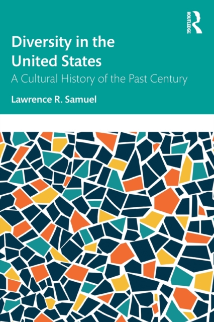 Diversity in the United States: A Cultural History of the Past Century - Lawrence R. Samuel