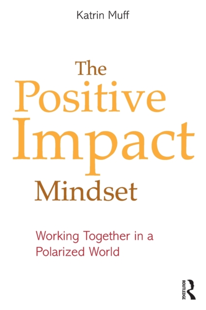 The Positive Impact Mindset: Working Together in a Polarized World - Katrin Muff