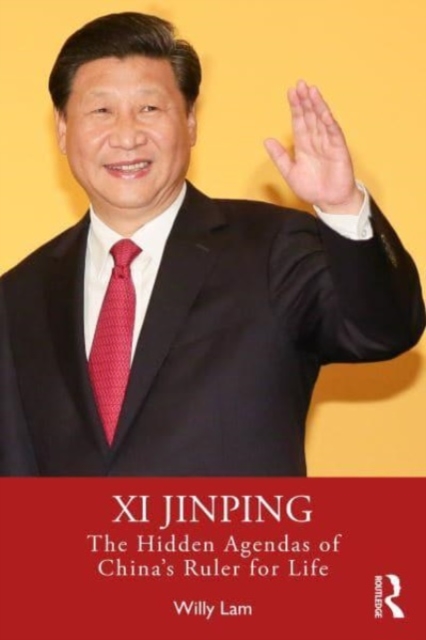 XI Jinping: The Hidden Agendas of China's Ruler for Life - Willy Lam