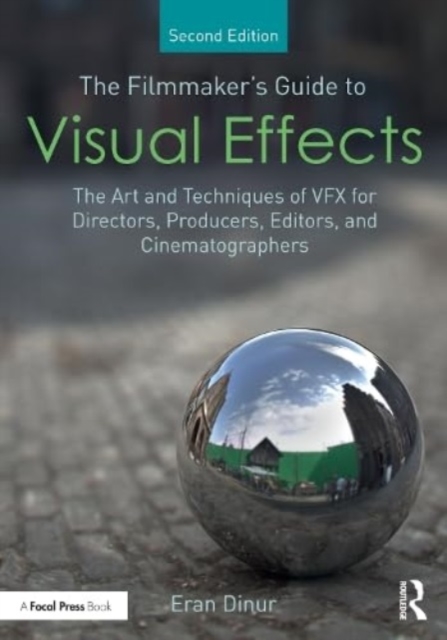 The Filmmaker's Guide to Visual Effects: The Art and Techniques of Vfx for Directors, Producers, Editors and Cinematographers - Eran Dinur