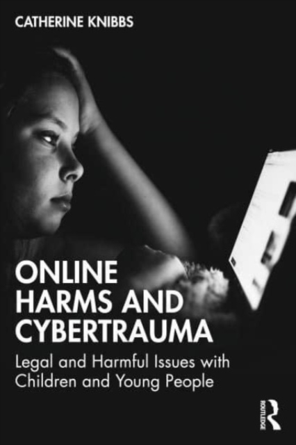 Online Harms and Cybertrauma: Legal and Harmful Issues with Children and Young People - Catherine Knibbs