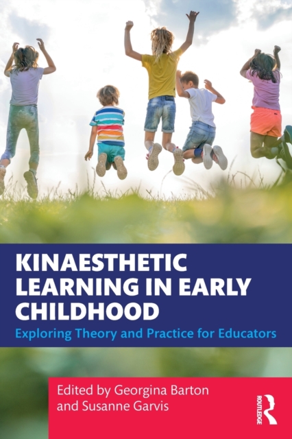 Kinaesthetic Learning in Early Childhood: Exploring Theory and Practice for Educators - Georgina Barton