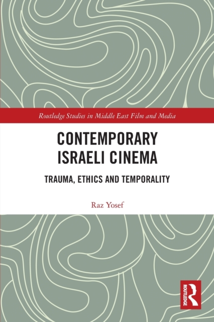 Contemporary Israeli Cinema: Trauma, Ethics and Temporality - Raz Yosef