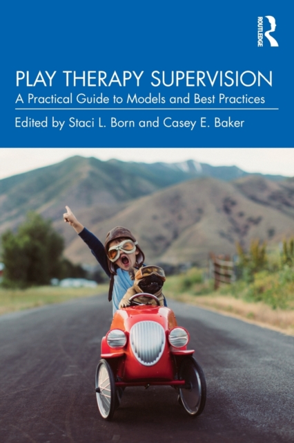 Play Therapy Supervision: A Practical Guide to Models and Best Practices - Staci L. Born