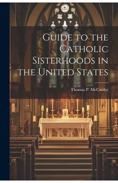 Coperta cărții 'Guide to the Catholic Sisterhoods in the United States - Thomas P. 1920- Mccarthy'