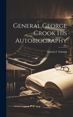 General George Crook His Autobiography - Martin F. Schmitt