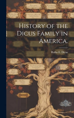 History of the Dicus Family in America. - Rufus E. Dicus