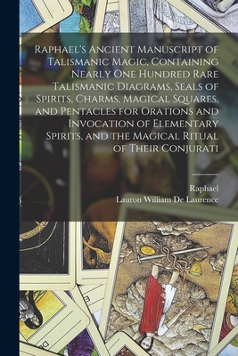 Raphael's Ancient Manuscript of Talismanic Magic, Containing Nearly one Hundred Rare Talismanic Diagrams, Seals of Spirits, Charms, Magical Squares, a - 1483-1520 Raphael