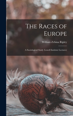 Coperta cărții 'The Races of Europe: A Sociological Study (Lowell Institute Lectures) - William Zebina Ripley'