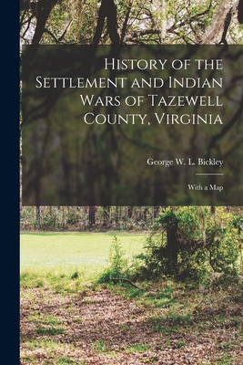 History of the Settlement and Indian Wars of Tazewell County, Virginia: With a Map - George W. L. Bickley