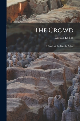 The Crowd: A Study of the Popular Mind - Gustave Le Bon