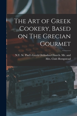 The Art of Greek Cookery, Based on The Grecian Gourmet - N. Y. St Paul's Greek Orth Hempstead