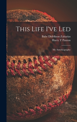 This Life I've Led; My Autobiography - Babe Didrikson 1911-1956 Zaharias