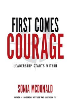 Coperta cărții 'First Comes Courage: Leadership Starts Within - Sonia Mcdonald'