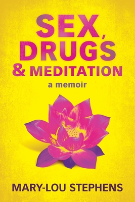 Sex, Drugs and Meditation: How One Woman Changed Her Life, Saved Her Job and Found a Husband - Mary-lou Stephens