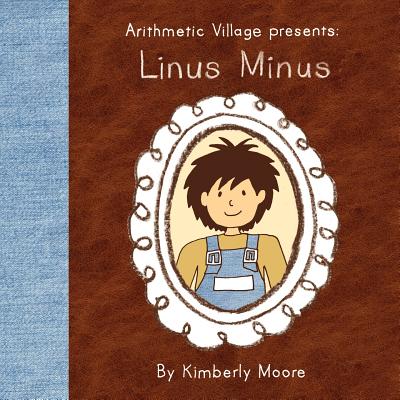Coperta cărții 'Arithmetic Village Presents Linus Minus - Kimberly Moore'