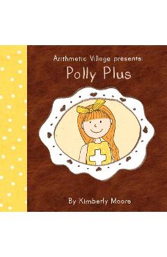 Coperta cărții 'Arithmetic Village Presents Polly Plus - Kimberly Ann Moore'