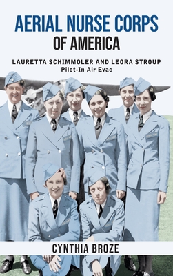 Aerial Nurse Corps of America: Lauretta Schimmoler and Leora Stroup Pilot-in AirEvac - Cynthia Broze