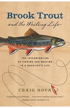 Poza produsului Brook Trout & the Writing Life: The Intermingling of Fishing and Writing in a Novelist's Life - Craig Nova