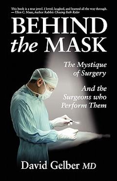 Coperta cărții 'Behind the Mask: The Mystique of Surgery and the Surgeons Who Perform Them - David Gelber'