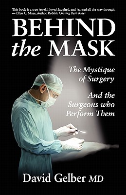 Behind the Mask: The Mystique of Surgery and the Surgeons Who Perform Them - David Gelber