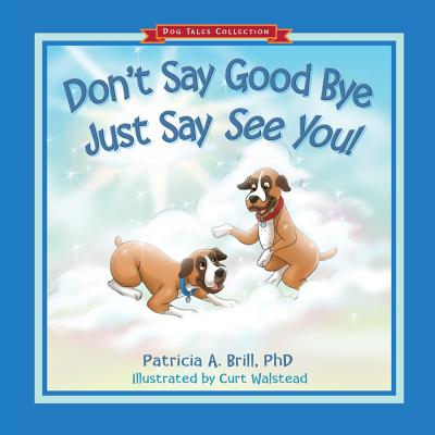 Don't Say Good Bye Just Say See You! - Patricia Ann Brill
