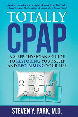 Totally CPAP: A Sleep Physician's Guide to Restoring Your Sleep and Reclaiming Your Life - Steven Y. Park