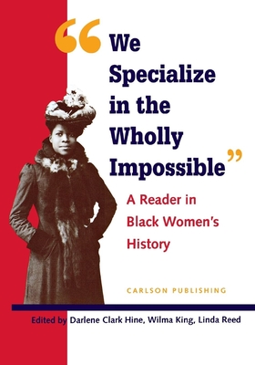 We Specialize in the Wholly Impossible: A Reader in Black Women's History - Darlene Clark Hine