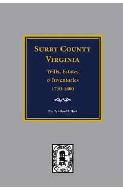 Surry County, Virginia Wills, Estates, Accounts and Inventories, 1730-1800 - Lyndon H. Hart