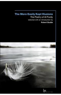 Poza produsului The More Easily Kept Illusions: The Poetry of Al Purdy - Al Purdy