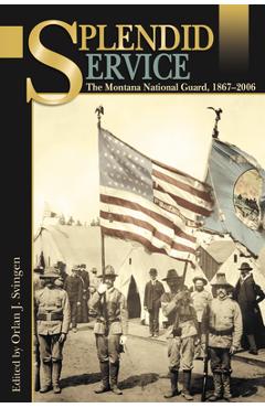 Coperta cărții 'Splendid Service: The Montana National Guard, 1867-2006 - Orlan J. Svingen'