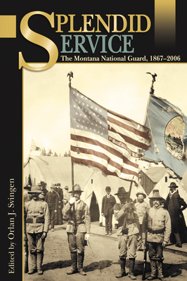 Coperta cărții 'Splendid Service: The Montana National Guard, 1867-2006 - Orlan J. Svingen'