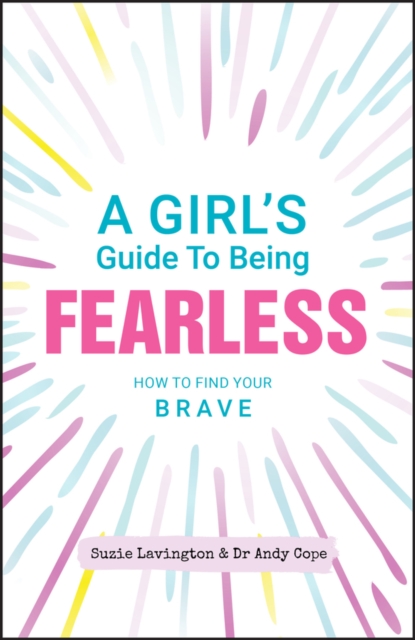 A Girl's Guide to Being Fearless: How to Find Your Brave - Suzie Lavington