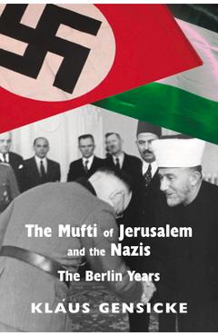 Coperta cărții 'The Mufti of Jerusalem and the Nazis: The Berlin Years - Klaus Gensicke'
