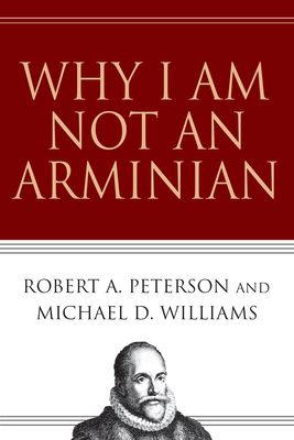 Why I Am Not an Arminian - Robert A. Peterson