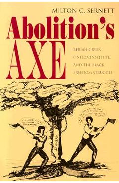 Coperta cărții 'Abolition's Axe: Beriah Green, Oneida Institute, and the Black Freedom Struggle - Milton Sernett'