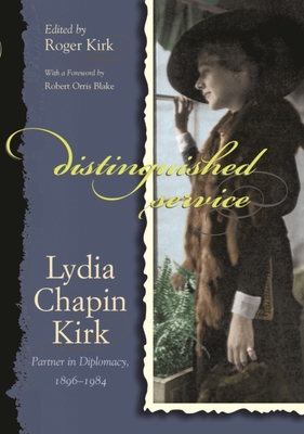 Distinguished Service: Lydia Chapin Kirk, Partner in Diplomacy, 1896-1984 - Roger Kirk