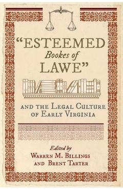 Poza produsului Esteemed Bookes of Lawe and the Legal Culture of Early Virginia - Warren M. Billings