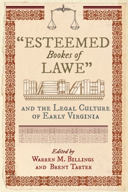 Esteemed Bookes of Lawe and the Legal Culture of Early Virginia - Warren M. Billings