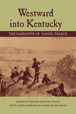 Westward Into Kentucky: The Narrative of Daniel Trabue - Chester Raymond Young