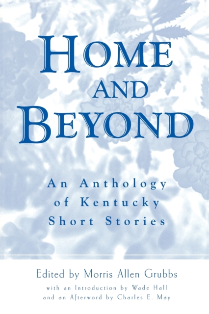 Home and Beyond: An Anthology of Kentucky Short Stories - Morris Allen Grubbs