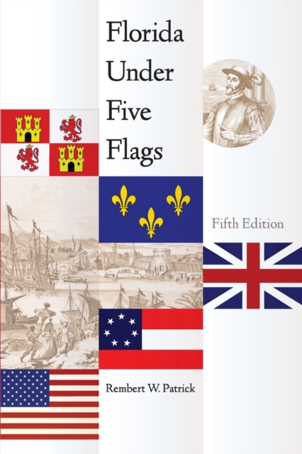 Florida Under Five Flags - Rembert W. Patrick