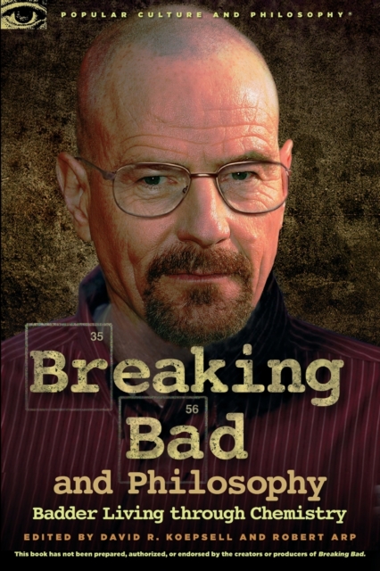 Breaking Bad and Philosophy: Badder Living Through Chemistry - David R. Koepsell